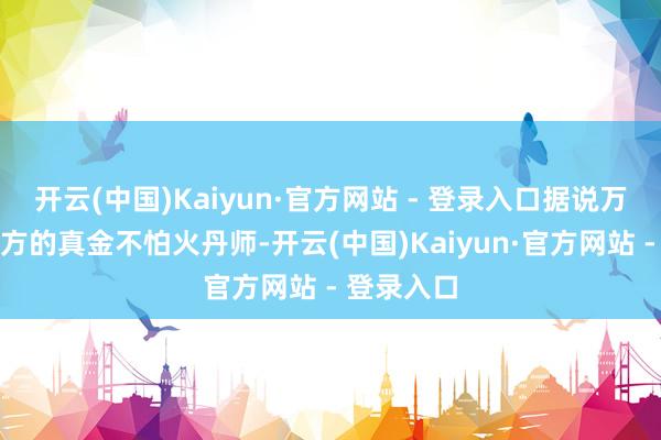 开云(中国)Kaiyun·官方网站 - 登录入口据说万药阁有我方的真金不怕火丹师-开云(中国)Kaiyun·官方网站 - 登录入口