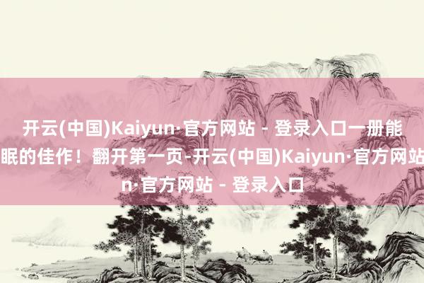 开云(中国)Kaiyun·官方网站 - 登录入口一册能让你一夜难眠的佳作！翻开第一页-开云(中国)Kaiyun·官方网站 - 登录入口