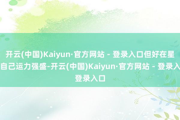 开云(中国)Kaiyun·官方网站 - 登录入口但好在星舰自己运力强盛-开云(中国)Kaiyun·官方网站 - 登录入口